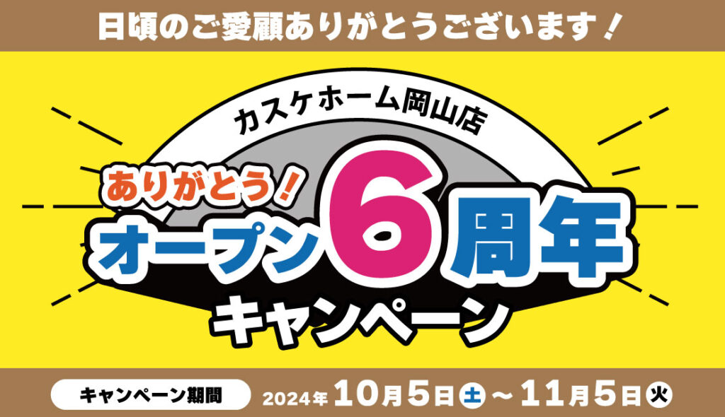 オープン6周年キャンペーン@カスケホーム岡山店